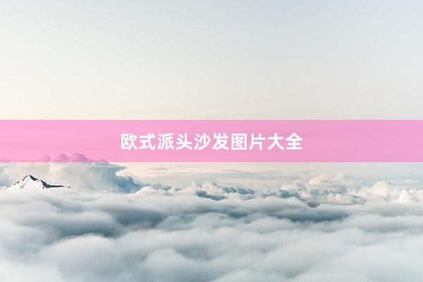 欧式派头沙发图片大全